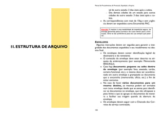 1I. ESTRUTURA DE ARQUIVO
Manual de Procedimentos de Protocolo, Expedição e Arquivo
104
tal de outro estado: 2 dias úteis após a coleta.
Das demais cidades de um estado para outras
cidades de outro estado: 3 dias úteis após a co-
leta.
As correspondências com mais de 15kg e sem urgên-
cia devem ser expedidos como Encomenda PAC.
ENVELOPES
Algumas instruções devem ser seguidas para garantir a inte-
gridade dos documentos expedidos e seu recebimento no des-
tino final:
Os envelopes devem conter identificação legível do
destinatário e do remetente.
O conteúdo do envelope deve estar descrito na eti-
queta de endereçamento (por exemplo: Memorando
0055/AGU).
Caso haja documento pequeno ou solto dentro
do envelope (por exemplo: foto, atestado, cartão,
carteira funcional, etc.), o mesmo deve ser acondicio-
nado em outro envelope e grampeado ao documento
que o encaminha (memorando, ofício, etc.) a fim de
evitar extravios.
No caso de haver vários documentos para um
mesmo destino, os mesmos podem ser enviados
num único envelope desde que se atente para identifi-
car os documentos no envelope, que não ultrapasse o
peso limite e que se agrupe os documentos de manei-
ra a facilitar sua triagem quando da abertura do
envelope.
Os envelopes devem seguir com a Chancela dos Cor-
reios do serviço contratado.
Atenção! O malote é uma modalidade de expedição segura, de
entrega garantida pelos Correios e de custo menor para a insti-
tuição. Deve-se dar preferência para seu uso sempre que possí-
vel.
 