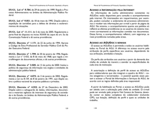 Manual de Procedimentos de Protocolo, Expedição e Arquivo
133
BRASIL. Lei nº 9.784, de 29 de janeiro de 1999. Regula o Pro-
cesso Administrativo no âmbito da Administração Pública Fe-
deral.
BRASIL. Lei nª 9.051, de 18 de maio de 1995. Dispõe sobre a
expedição de certidões para a defesa de direitos e esclareci-
mentos de situações.
BRASIL. Lei nº 11.111, de 5 de maio de 2005. Regulamenta a
parte final do disposto no inciso XXXIII do caput do art. 5o da
Constituição Federal e dá outras providências.
BRASIL. Decreto nº 1.171, de 22 de junho de 1994. Aprova
o Código de Ética Profissional do Servidor Público Civil do Po-
der Executivo Federal.
BRASIL. Decreto nº 1.799, de 30 de janeiro de 1996. Regula-
menta a Lei n° 5.433, de 8 de maio de 1968, que regula a mi-
crofilmagem de documentos oficiais, e dá outras providências.
BRASIL. Decreto nº 3.505, de 13 de junho de 2000. Institui a
política de segurança da informação nos órgãos e entidades da
administração pública federal.
BRASIL. Decreto nº 4.073, de 3 de janeiro de 2002. Regula-
menta a Lei no 8.159, de 8 de janeiro de 1991, que dispõe so-
bre a política nacional de arquivos públicos e privados.
BRASIL. Decreto nº 4.553, de 27 de Dezembro de 2002.
Dispõe sobre a salvaguarda de dados, informações, documen-
tos e materiais sigilosos de interesse da segurança da socieda-
de e do Estado, no âmbito da Administração Pública Federal, e
dá outras providências.
Manual de Procedimentos de Protocolo, Expedição e Arquivo
118
ACESSO A INFORMAÇÃO PELA INTERNET
As informações de cunho administrativo constantes no
AGUDoc estão disponíveis para consulta e acompanhamento
pela internet. Os interessados em requerimentos, por exem-
plo, podem consultar o andamento de processos administrati-
vos e receber tais informações por e-mail a partir da página da
AGU. No entanto, o acompanhamento quanto aos pedidos só
refletirá as efetivas providências se os usuários do sistema inse-
rirem corretamente as informações contidas nos documentos.
Dessa forma, o acompanhamento refletirá, com segurança, as
reais providências tomadas pelas áreas.
ACESSO AO AGUDOC E SENHAS
O acesso ao AGUDoc é permitido a todos os usuários habili-
tados no Portal da AGU. A diferença no acesso ocorre pela
atribuição de perfis específicos aos usuários, dependendo de
sua atribuição, atividades e lotação.
Os perfis são atribuídos aos usuários a partir da demanda dos
chefes de unidade de maneira a atender às especificidades de
cada área da instituição.
A autorização e definição de perfil de acesso ao AGUDoc
para colaboradores que não integram o quadro da AGU – co-
mo estagiários e terceirizados - é possível quando esses pas-
sam a acessar o Portal de Informações e Serviços da AGU, de
acordo com as regras definidas pela área responsável.
A partir da habilitação ao Portal, o acesso ao AGUDoc pode
ser obtido com a solicitação pelo chefe da unidade. O e-mail
pode ser enviado pelo próprio Fale Conosco do Sistema, deven-
do conter os dados completos do colaborador (incluindo
CPF), sua lotação, definição de perfil e quais as unidades de
trabalho.
 