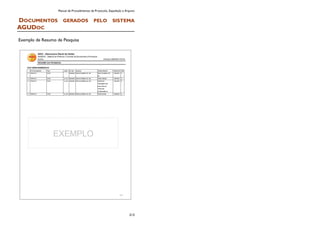 Manual de Procedimentos de Protocolo, Expedição e Arquivo
213
DOCUMENTOS GERADOS PELO SISTEMA
AGUDOC
Exemplo de Resumo de Pesquisa
 
