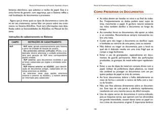 Manual de Procedimentos de Protocolo, Expedição e Arquivo
57
bimento eletrônico, que substitui o recibo de papel. Essa é a
única forma de garantir, com segurança, que o Sistema reflita a
real localização de documentos e processos.
Agora que já vimos quais os tipos de documentos e como de-
ve ser seu tratamento, vamos falar um pouco sobre seu trata-
mento no Sistema AGUDoc. Você terá informações mais deta-
lhadas sobre as funcionalidades do AGUDoc no Manual do Sis-
tema.
Instruções de cadastramento no Sistema:
CAMPO INSTRUÇÕES DE CADASTRAMENTO
NUP - NUP novo: gerado automaticamente pelo Sistema
a partir da Unidade de lotação do usuário.
- Nos protocolos centrais unificados (PCUs), o ca-
dastrador deverá selecionar a unidade protocoliza-
dora para geração de NUP novo correspondente
àquela unidade.
- NUP externo: para documentos recebidos e que
já foram cadastrados por órgãos e entidades exter-
nas a AGU.
- NUP interno anterior ao AGUDOC: para identifi-
cação de documentos antigos, cadastrados em sis-
temas anteriores ao AGUDoc.
Ao selecionar estas duas opções anteriores
(externo e anterior ao AGUDoc), o número deverá
ser informado pelo cadastrador.
Manual de Procedimentos de Protocolo, Expedição e Arquivo
194
COMO PRESERVAR OS DOCUMENTOS
As mãos devem ser lavadas no início e ao final do traba-
lho. Freqüentemente os dedos podem estar sujos de
tinta, manchando o papel. A gordura natural existente
nas mãos também danifica o documento ao longo do
tempo.
Ao consultar livros ou documentos, não apoiar as mãos
e os cotovelos. Recomenda-se sempre manuseá-los so-
bre uma mesa.
Cuidar para não rasgar o documento ou danificar capas
e lombadas ao retirá-lo de uma pasta, caixa ou estante.
Não dobrar ou rasgar os documentos, pois o local no
qual ele é dobrado resulta em uma área frágil que se
rompe e rasga facilmente.
Evitar o uso de grampeador, especialmente em docu-
mentos de guarda permanente. Além das perfurações
produzidas, os grampos de metal enferrujam rapidamen-
te.
Evitar o uso de clipes de metal em contato direto com o
papel. Utilizar de preferência clipes plásticos, ou metal
não oxidável ou proteger os documentos com um pe-
queno pedaço de papel na área de contato.
Ao furar documentos, dobrar a folha delicadamente ao
meio de forma a coincidir o centro da folha com a mar-
ca do furador.
Não usar fitas adesivas diretamente sobre os documen-
tos. Esse tipo de cola perde a aderência rapidamente,
resultando em uma mancha escura de difícil remoção.
Uso de cópias xerox de documentos é contra-indicado,
pois as máquinas xerox, que operam com luz ultravioleta
em grande intensidade, causam danos tanto ao papel co-
mo à tinta do documento original. É importante lembrar
 