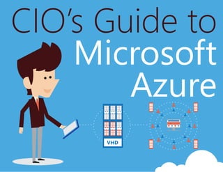 CIO’s Guide to
Microsoft
Azure
VHD
 