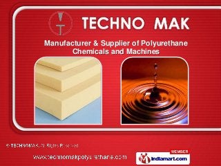 Manufacturer & Supplier of Polyurethane
      Chemicals and Machines
 