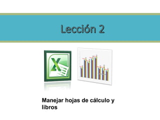 Manejar hojas de cálculo y
libros
 