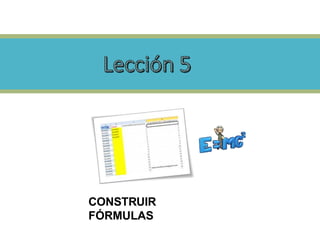 CONSTRUIR
FÓRMULAS
 