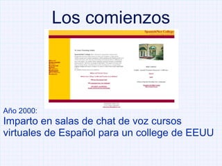 Los comienzos Año 2000: Imparto en salas de chat de voz cursos virtuales de Español para un college de EEUU