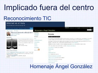 Implicado fuera del centro Reconocimiento TIC Homenaje Ángel González