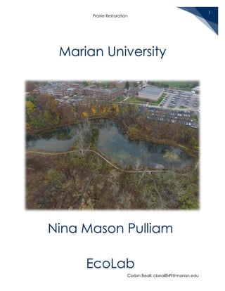 Prairie Restoration
Corbin Beall: cbeall849@marian.edu
1
Marian University
Nina Mason Pulliam
EcoLab
 