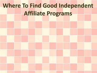 Where To Find Good Independent
       Affiliate Programs
 