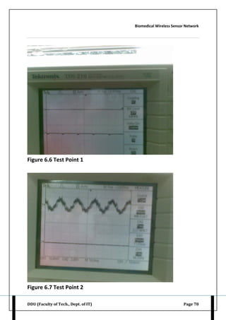 Biomedical Wireless Sensor Network
DDU (Faculty of Tech., Dept. of IT) Page 78
Figure 6.6 Test Point 1
Figure 6.7 Test Point 2
 