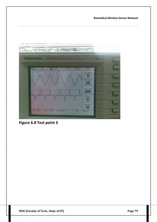 Biomedical Wireless Sensor Network
DDU (Faculty of Tech., Dept. of IT) Page 79
Figure 6.8 Test point 3
 