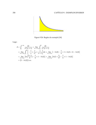 T  T @                                3
                                )   )                                    )           )
                                                                                                                    




                                              3 41                            
                                                                                           D c ¨ 4ˆ 
                                                                   
                 P D c ¨ ¤    @ c ¨ A §¨ ¥¦ 3 P  D c ¨ ˆ¤                        c 3 §¨1 ¥¦                    3
                                                3        




                                                                                   ¤ ) V ¨ A 41  3           
                                                              
    P  D c ¨ G¤ )  c ¨ S¤ ) ) c 4¨2¥§¦1  3  ¢ ¢ ¤  ( 
                                                                                                                    3
                                                                                             




                                     ¨ UA                                     ¡ ¡ §¨ V¥¦
                                                                          




                                                                 V 3  
                                                     (
                                                   ¢ ¢eG) 42¥§¦1§¨            (
                                                                             3 5 ¢eGF                              3        
                                                                




                                                                  ¡                                 3 41 ¡
                                                                                                                               Logo:
                              Figura 9.26: Região do exemplo [14].
CAPÍTULO 9. EXEMPLOS DIVERSOS                                                                                                      358
 
