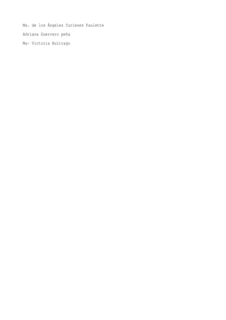 Ma. de los Ángeles Curieses Paulette
Adriana Guerrero peña
Ma- Victoria Buitrago
 