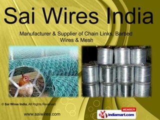 Manufacturer & Supplier of Chain Links, Barbed
                            Wires & Mesh




© Sai Wires India, All Rights Reserved


               www.saiwires.com
 