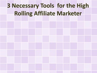 3 Necessary Tools for the High
   Rolling Affiliate Marketer
 