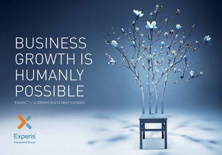 business
Growth is
Humanly
PossibleExperis
TM
— a different kind of talent company
business
Growth is
Humanly
PossibleExperis
TM
— a different kind of talent company
 