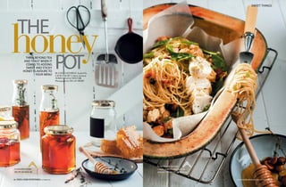 46 FOOD & HOME ENTERTAINING October 2013 www.foodandhome.co.za October 2013 47
SWEET THINGS
Flavoured honey
(recipe on page 48)
The
Think beyond tea
and toast when it
comes to adding
sweet and sticky
honey flavours to
your menu
Honeyed macadamia,
lemon, spinach and ricotta
spaghettini (recipe on page 48)
honeypotBy LEILA SAFFARIAN, Assisted by
LAURA NAUDÉ Cookery Assistant
NOMVUSELELO MNCUBE
Photographs by DYLAN SWART
 
