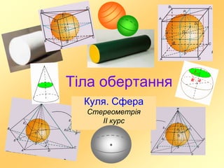 Тіла обертання
Куля. Сфера
Стереометрія
ІІ курс
 