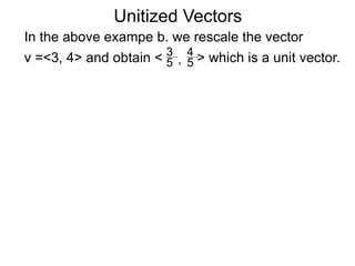 Unitized Vectors
In the above exampe b. we rescale the vector
v =<3, 4> and obtain < > which is a unit vector.3
5
4
5,
 