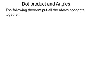 Dot product and Angles
The following theorem put all the above concepts
together.
 