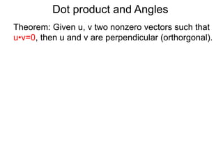 Dot product and Angles
Theorem: Given u, v two nonzero vectors such that
u•v=0, then u and v are perpendicular (orthorgonal).
 