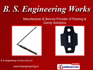 Manufacturer & Service Provider of Packing &
                                        Candy Solutions




B. S. Engineering, All Rights Reserved


               www.bsengineering.in
 
