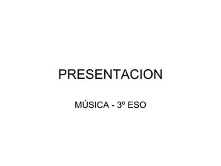 PRESENTACION MÚSICA - 3º ESO 