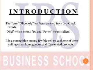 The Term “Oligopoly” has been derived from two Greek
  words.
„Oligi‟ which means few and „Polien‟ means sellers.

It is a...
