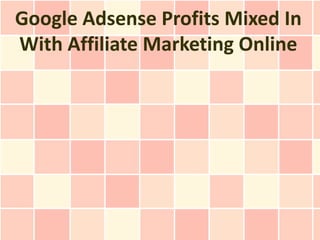Google Adsense Profits Mixed In
With Affiliate Marketing Online
 