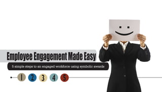 EmployeeEngagementMadeEasy
32 51 4
5 simple steps to an engaged workforce using symbolic awards
 