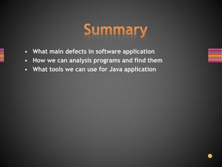 • What main defects in software application
• How we can analysis programs and find them
• What tools we can use for Java application
 