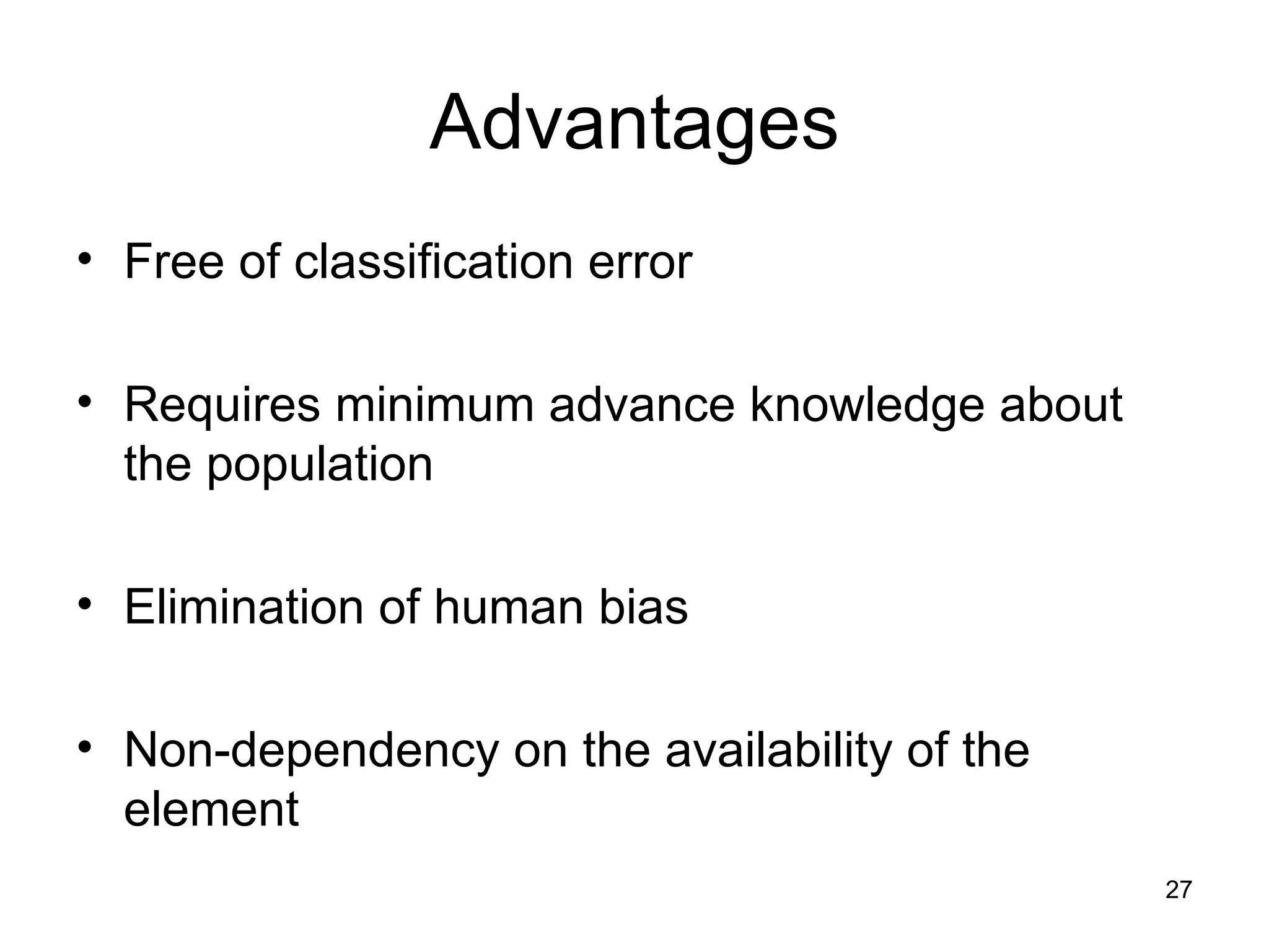 Advantages Free of classification error Requires minimum advance knowledge about the population Elimination of human bias Non-dependency on the availability of the element 