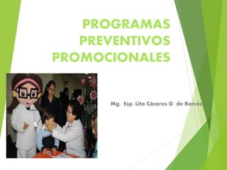 PROGRAMAS
PREVENTIVOS
PROMOCIONALES
Mg. Esp. Lita Cáceres G de Barcés
 