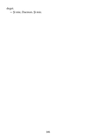 345
deget.
— Şi mie, Daemon. Şi mie.
 