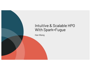 Intuitive & Scalable HPO
With Spark+Fugue
Han Wang
 