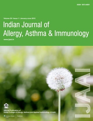 www.ijaai.in
Volume 29 / Issue 1 / January-June 2015
ISSN 0972-6691
Indian Journal of
Allergy, Asthma & Immunology
Official Publication of
Indian College of Allergy, Asthma and Applied Immunology (ICAAI)
IndianJournalofAllergy,Asthma&Immunology•Volume29•Issue1•January-June2015•Pages1-???
 