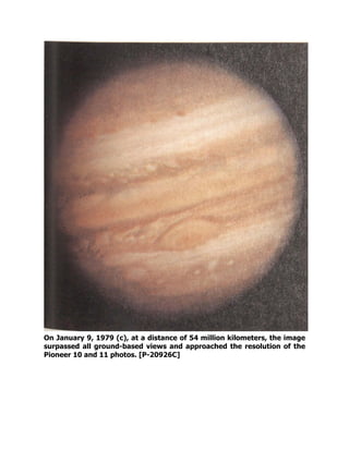 On January 9, 1979 (c), at a distance of 54 million kilometers, the image
surpassed all ground-based views and approached the resolution of the
Pioneer 10 and 11 photos. [P-20926C]
 