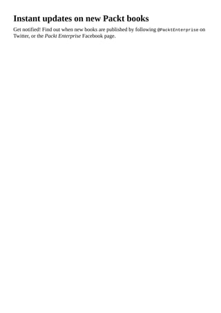 Instant updates on new Packt books
Get notified! Find out when new books are published by following @PacktEnterprise on
Twitter, or the Packt Enterprise Facebook page.
 