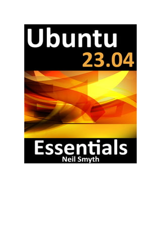 Ubuntu 2304 Essentials A Guide To Ubuntu 2304 Desktop And Server ...