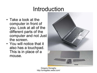 Introduction <ul><ul><li>Take a look at the computer in front of you. Look at all of the different parts of the computer a...