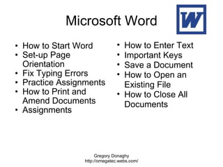 Microsoft Word <ul><ul><li>How to Start Word </li></ul></ul><ul><ul><li>Set-up Page Orientation </li></ul></ul><ul><ul><li...