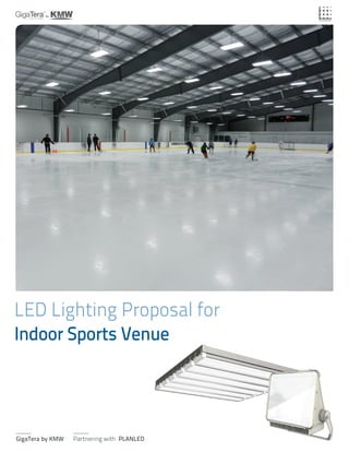 LED Lighting Proposal for
Indoor Sports Venue
GigaTera by KMW Partnering with PLANLED
TM
PLANLED
 