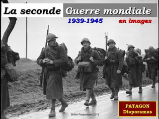 La secondeLa seconde Guerre mondialeGuerre mondiale
en imagesen images1939-19451939-1945
5KNA Productions 2012
 