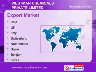 WESTMAN CHEMICALS
                       Maharashtra, India
   PRIVATE LIMITED

Export Market
 USA
 UK
 Italy
 Switzer...
