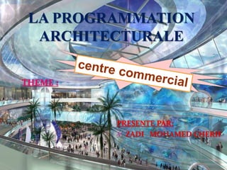 PRESENTE PAR:
ZADI MOHAMED CHERIF
LA PROGRAMMATION
ARCHITECTURALE
THEME :
 