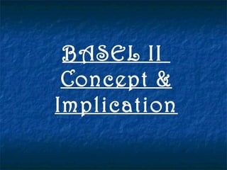 BASEL IIBASEL II
Concept &Concept &
ImplicationImplication
 