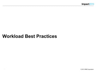 1717 © 2013 IBM Corporation
Workload Best Practices
17
 