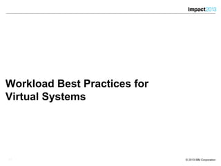 2222 © 2013 IBM Corporation
Workload Best Practices for
Virtual Systems
22
 