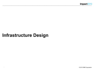 99 © 2013 IBM Corporation
Infrastructure Design
9
 