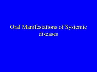 Oral Manifestations of Systemic
diseases
 