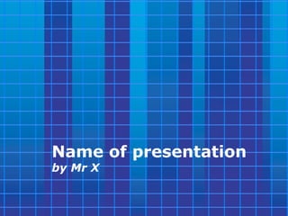 Name of presentation
by Mr X


                   Page 1
 